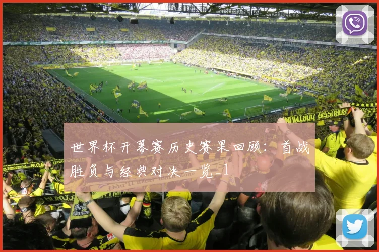 世界杯开幕赛历史赛果回顾：首战胜负与经典对决一览_1