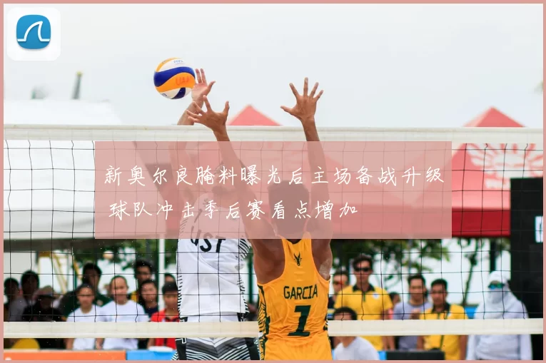 新奥尔良腌料曝光后主场备战升级 球队冲击季后赛看点增加