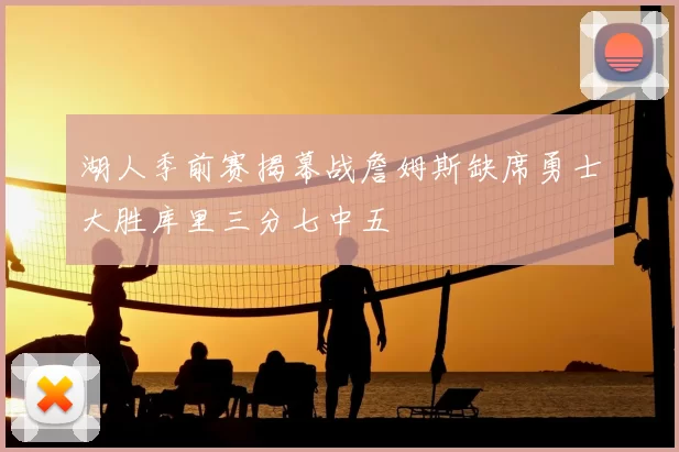 湖人季前赛揭幕战詹姆斯缺席勇士大胜库里三分七中五