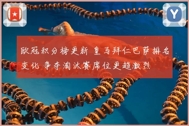 欧冠积分榜更新 皇马拜仁巴萨排名变化 争夺淘汰赛席位更趋激烈